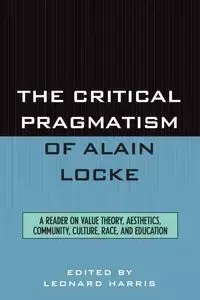 The Critical Pragmatism of Alain Locke - Harris Leonard