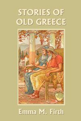 Stories of Old Greece (Yesterday's Classics) - Emma M. Firth