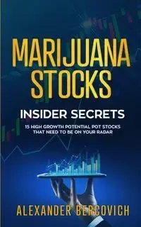 Marijuana Stocks  Insider Secrets - 15 High Growth Potential Pot Stocks That Need to Be on Your Radar - Alexander Bercovich