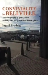 Conviviality in Bellvill. an Ethnography of Space, Place, Mobility and Being in Urban South Africa - Ingrid Brudvig