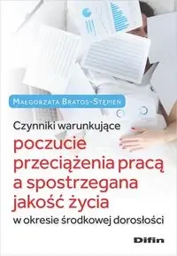 Czynniki warunkujące poczucie przeciążenia pracą a spostrzegana jakość życia - Małgorzata Bratos-Stępień