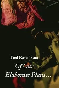 Of Our Elaborate Plans... - Fred Rosenblum