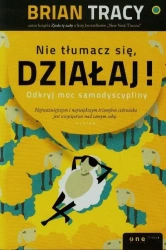 Nie tłumacz się działaj odkryj moc samodyscypliny - Brian Tracy
