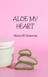 Aloe My Heart - Donovan Maxwell