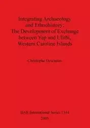 Integrating Archaeology and Ethnohistory - The Development of Exchange between Yap and Ulithi, Western Caroline Islands - Descantes Christophe