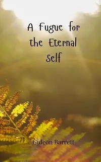 A Fugue for the Eternal Self - Barrett Gideon
