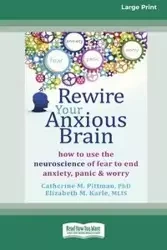 Rewire Your Anxious Brain - Catherine M. Pittman