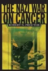 The Nazi War on Cancer - Robert N. Proctor