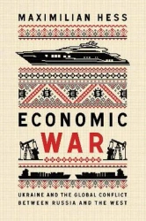 Economic War. Ukraine and the Global Conflict between Russia and the West wer. angielska - Maximilian Hess