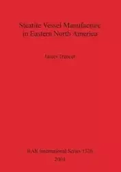 Steatite Vessel Manufacture in Eastern North America - James Truncer
