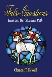 False Questions - Jesus and Our Spiritual Path - Clement T. DeWall