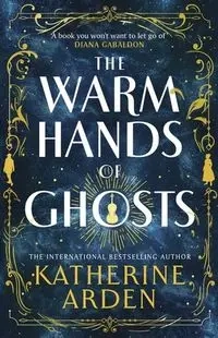 The Warm Hands of Ghosts - Arden Katherine