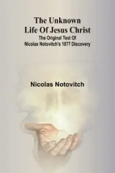 The unknown life of Jesus Christ - Nicolas Notovitch