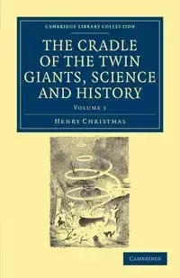 The Cradle of the Twin Giants, Science and History - Henry Christmas