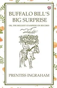 Buffalo Bill'S Big Surprise Or, The Biggest Stampede On Record - Ingraham Prentiss