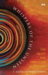 Whispers Of The Unseen - The Quest For Sixty-Four Yoginis - Unikrishnan S Beena