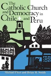 The Catholic Church and Democracy in Chile and Peru - Michael Fleet