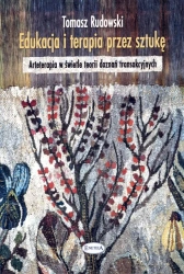 Edukacja i terapia przez sztukę. Arteterapia w świ - Tomasz Rudowski