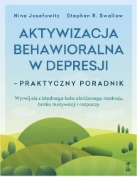 Aktywizacja behawioralna w depresji. Praktyczny poradnik - dr Nina Josefowitz, dr Stephen R. Swallow