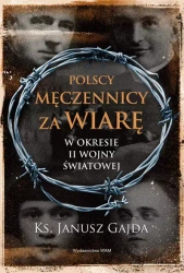 Polscy męczennicy za wiarę w okresie II wojny ... - Janusz Gajda
