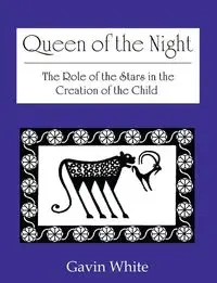 Queen of the Night. the Role of the Stars in the Creation of the Child - Gavin White