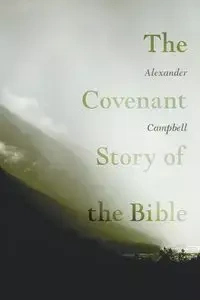 The Covenant Story of the Bible - Alexander Campbell
