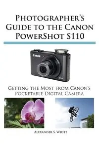 Photographer's Guide to the Canon Powershot S110 - Alexander White
