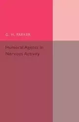 Humoral Agents in Nervous Activity - Parker G. H.