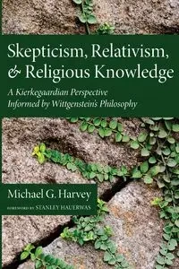 Skepticism, Relativism, and Religious Knowledge - Harvey Michael G.