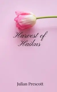 Harvest of Haikus - Julian Prescott