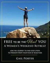 Free to Be the Real You - A Women's Weekend Retreat - Porter Gail