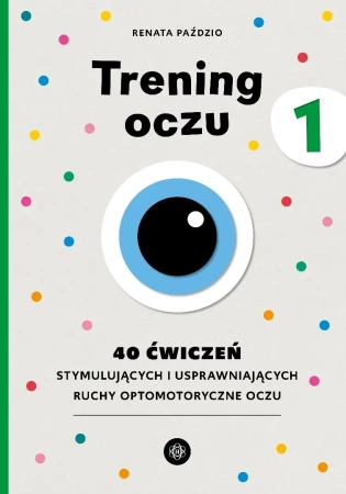 Trening oczu 1. 40 ćwiczeń stymulujących... - Renata Paździo