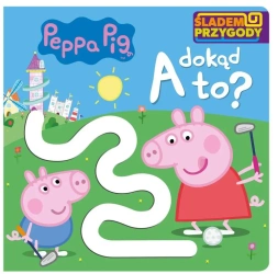 Peppa Pig. Śladem Przygody. A dokąd to - praca zbiorowa