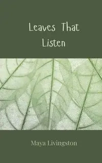 Leaves That Listen - Maya Livingston