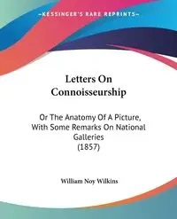 Letters On Connoisseurship - William Wilkins Noy