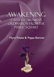 Awakening - Catholic Women's Ordination From The Public Square - Myra Poole