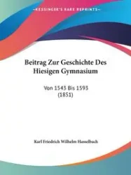 Beitrag Zur Geschichte Des Hiesigen Gymnasium - Karl Wilhelm Hasselbach Friedrich