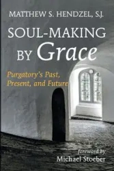 Soul-Making by Grace - Matthew S. Hendzel SJ