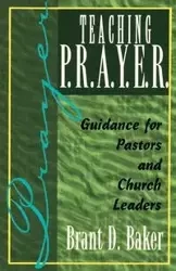 Teaching P.R.A.Y.E.R. (Prayer) - Brant D. Baker