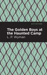 The Golden Boys at the Haunted Camp - Wyman L. P.
