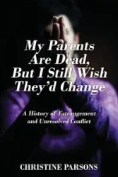 My Parents Are Dead, But I Still Wish They'd Change - Christine Parsons