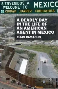 A Deadly Day In the Life of an American Agent In Mexico - Elias Camacho