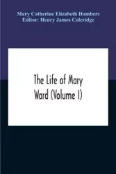 The Life Of Mary Ward (Volume I) - Catherine Elizabeth Mary Hambers
