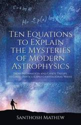 Ten Equations to Explain the Mysteries of Modern Astrophysics - Mathew Santhosh