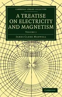 A Treatise on Electricity and Magnetism - Volume 1 - Maxwell James Clerk