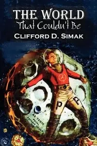 The World That Couldn't Be by Clifford D. Simak, Science Fiction, Fantasy, Adventure - Clifford D. Simak