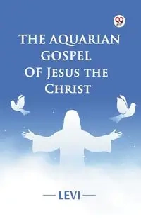 The Aquarian Gospel of Jesus the Christ - LEVI
