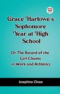 Grace Harlowe's Sophomore Year at High School Or The Record of the Girl Chums in Work and Athletics - Chase Josephine