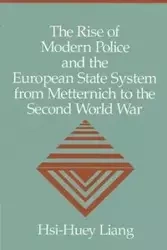 The Rise of Modern Police and the European State System from Metternich to the Second World War - Liang Hsi-Huey