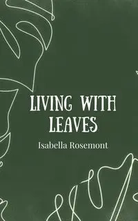 Living with Leaves - Isabella Rosemont